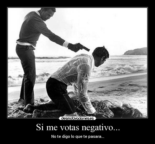 Si me votas negativo... -