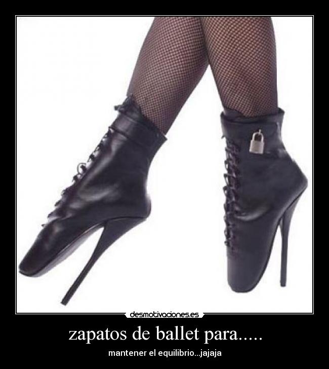 zapatos de ballet para..... - mantener el equilibrio...jajaja