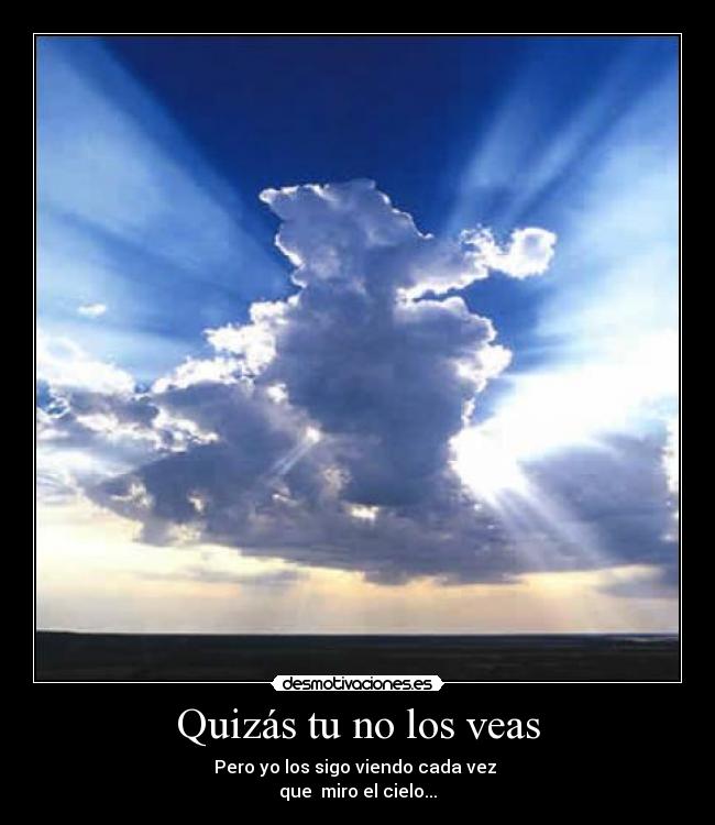 Quizás tu no los veas - Pero yo los sigo viendo cada vez
que miro el cielo...
