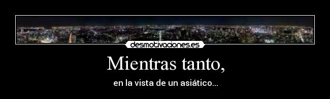 Mientras tanto, - en la vista de un asiático...