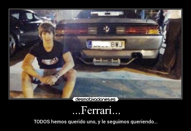 ...Ferrari... - TODOS hemos querido uno, y le seguimos queriendo...