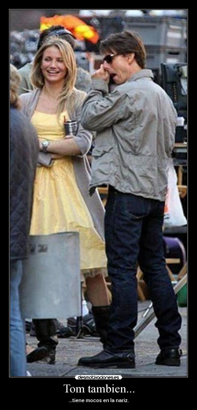 Tom tambien... - ...tiene mocos en la nariz.