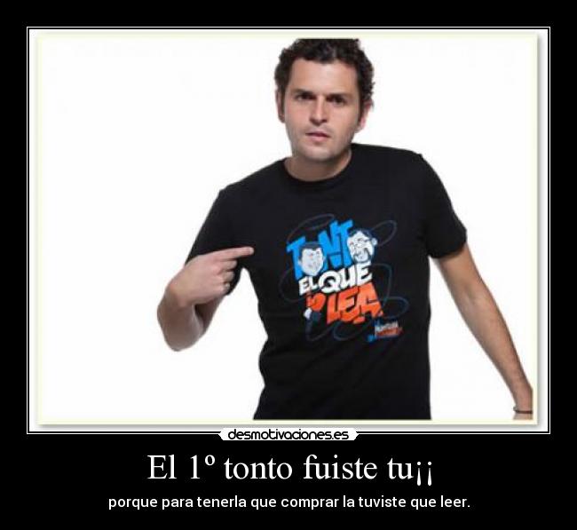El 1º tonto fuiste tu¡¡ - porque para tenerla que comprar la tuviste que leer.