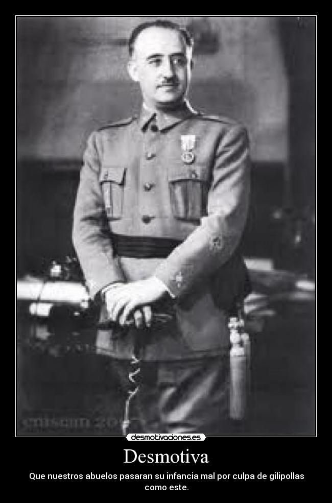 Desmotiva - Que nuestros abuelos pasaran su infancia mal por culpa de gilipollas como este.