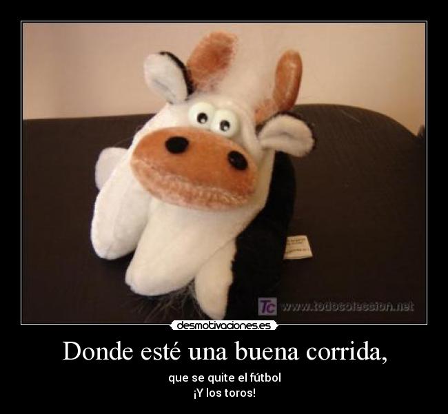 Donde esté una buena corrida, -