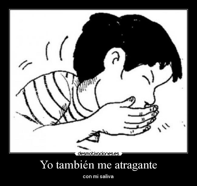 Yo también me atragante - con mi saliva