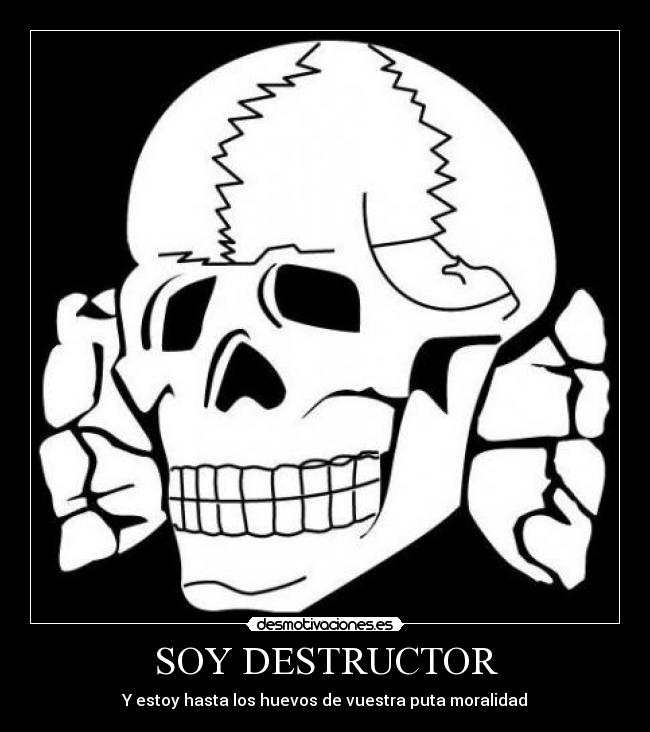 SOY DESTRUCTOR - Y estoy hasta los huevos de vuestra puta moralidad