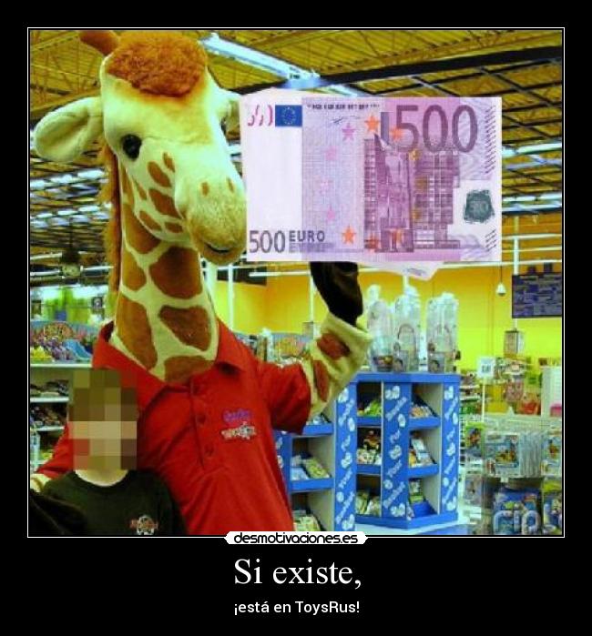 Si existe, - ¡está en ToysRus!