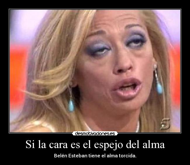 Si la cara es el espejo del alma - Belén Esteban tiene el alma torcida.