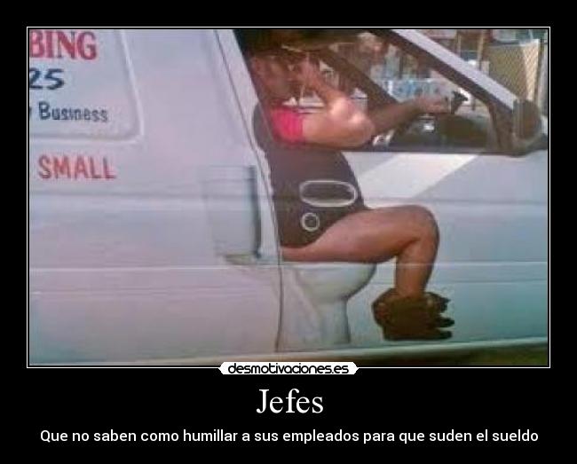 Jefes - Que no saben como humillar a sus empleados para que suden el sueldo