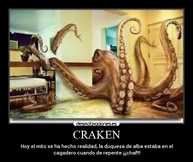 CRAKEN - Hoy el mito se ha hecho realidad, la duquesa de alba estaba en el
cagadero cuando de repente ¡¡¡chaf!!!