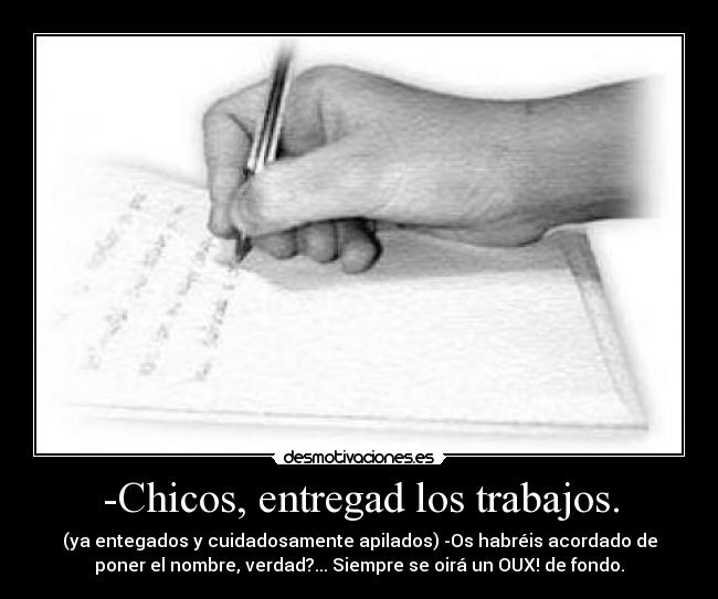 -Chicos, entregad los trabajos. -