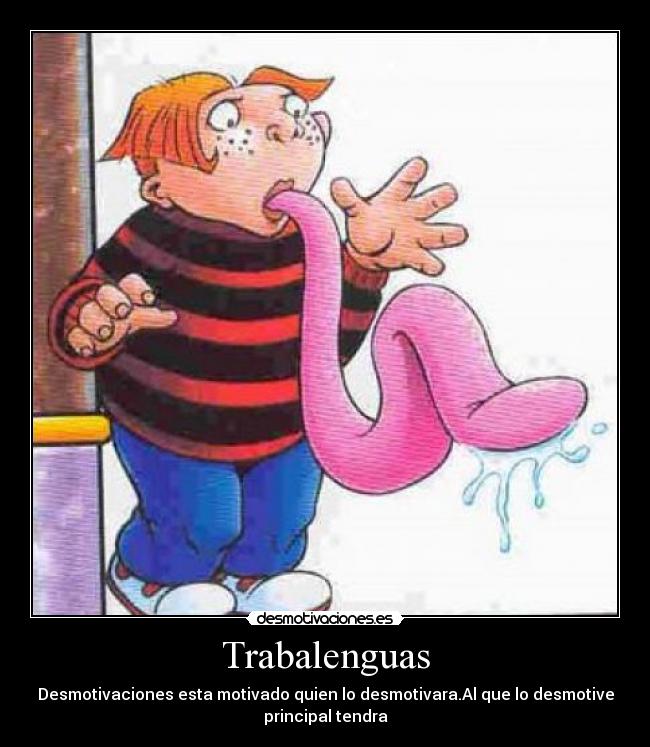 Trabalenguas - Desmotivaciones esta motivado quien lo desmotivara.Al que lo desmotive
principal tendra