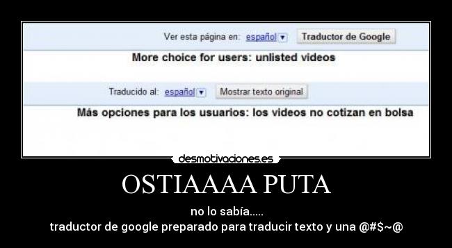 OSTIAAAA PUTA - no lo sabía.....
traductor de google preparado para traducir texto y una @#$~@
