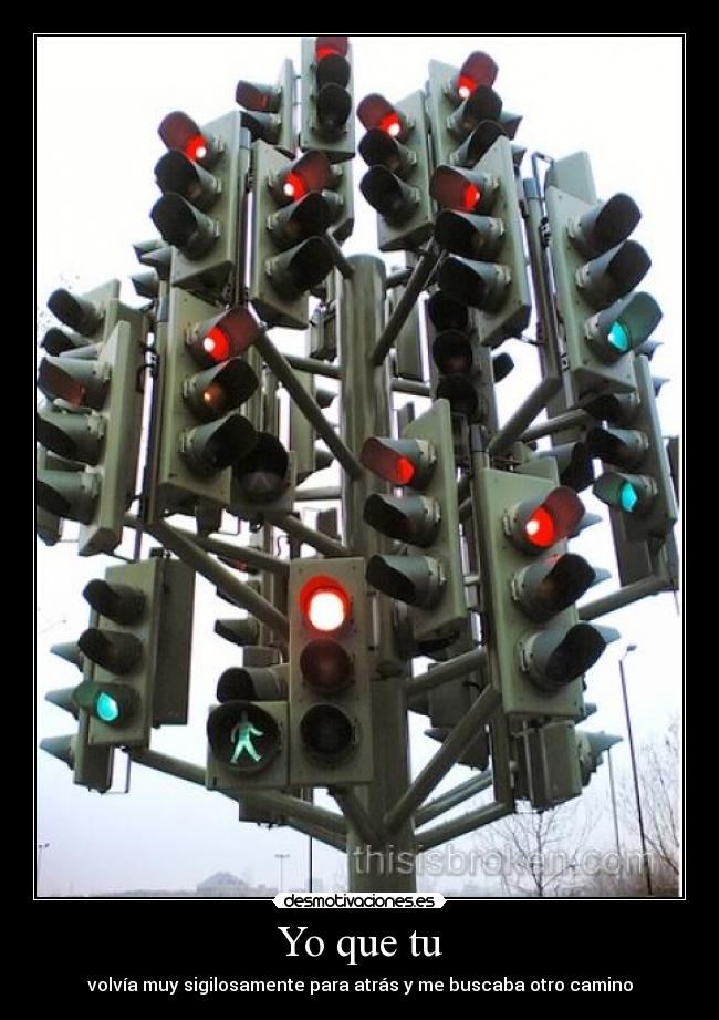 Yo que tu - volvía muy sigilosamente para atrás y me buscaba otro camino