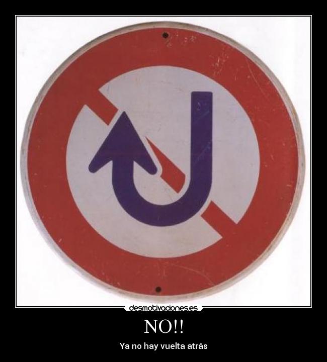 NO!! - Ya no hay vuelta atrás
