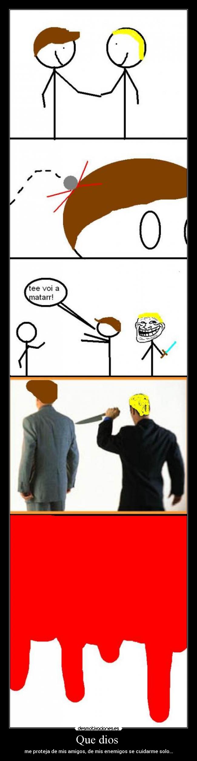 Que dios - me proteja de mis amigos, de mis enemigos se cuidarme solo...