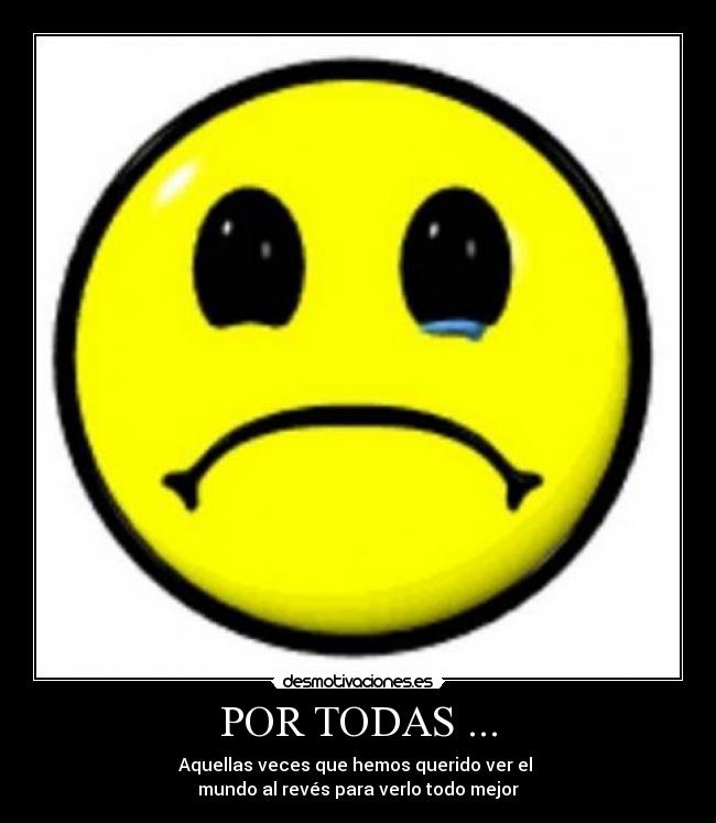 POR TODAS ... - Aquellas veces que hemos querido ver el 
mundo al revés para verlo todo mejor
