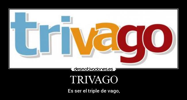 TRIVAGO - Es ser el triple de vago,