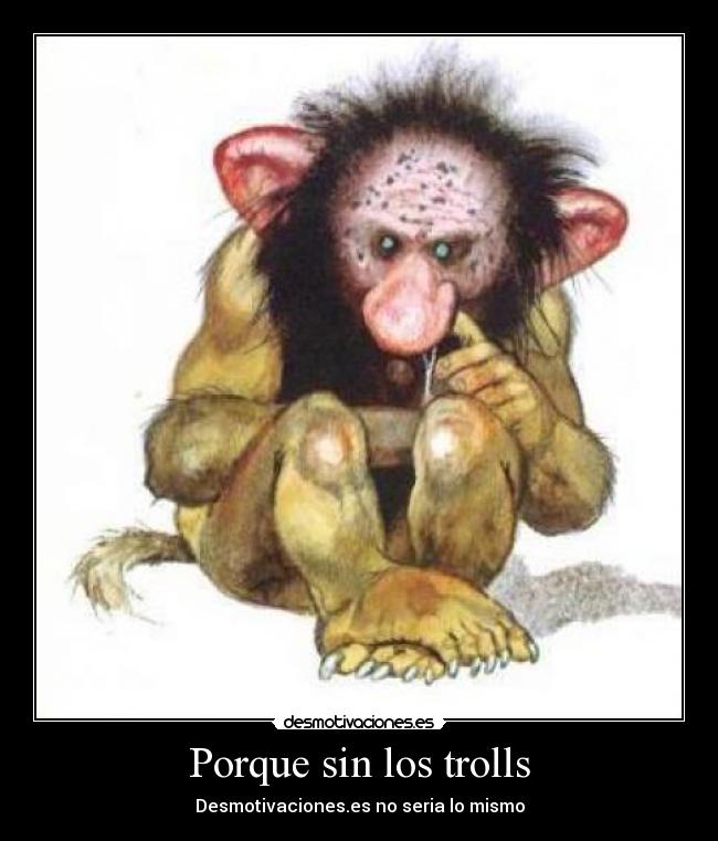 Porque sin los trolls -