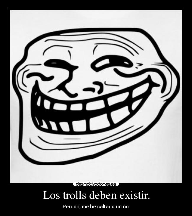Los trolls deben existir. -