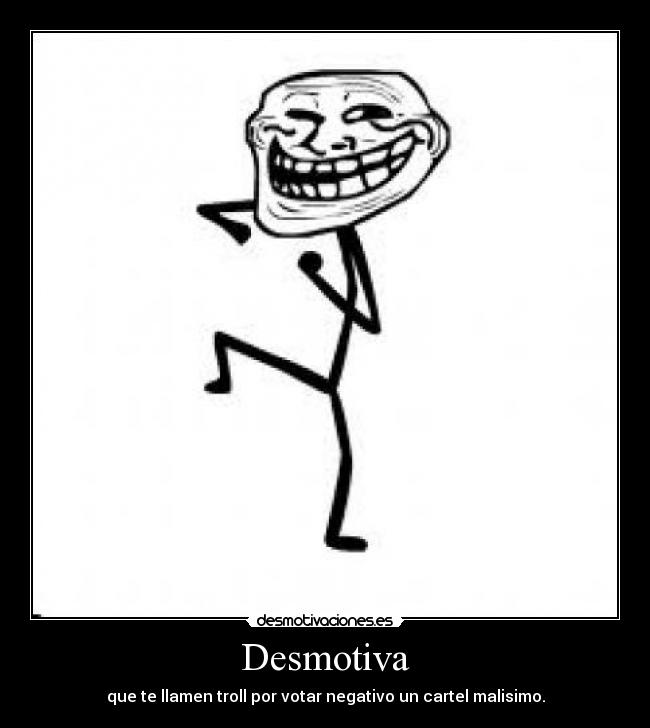 Desmotiva - que te llamen troll por votar negativo un cartel malisimo.