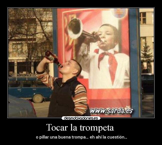 Tocar la trompeta - o pillar una buena trompa… eh ahí la cuestión…