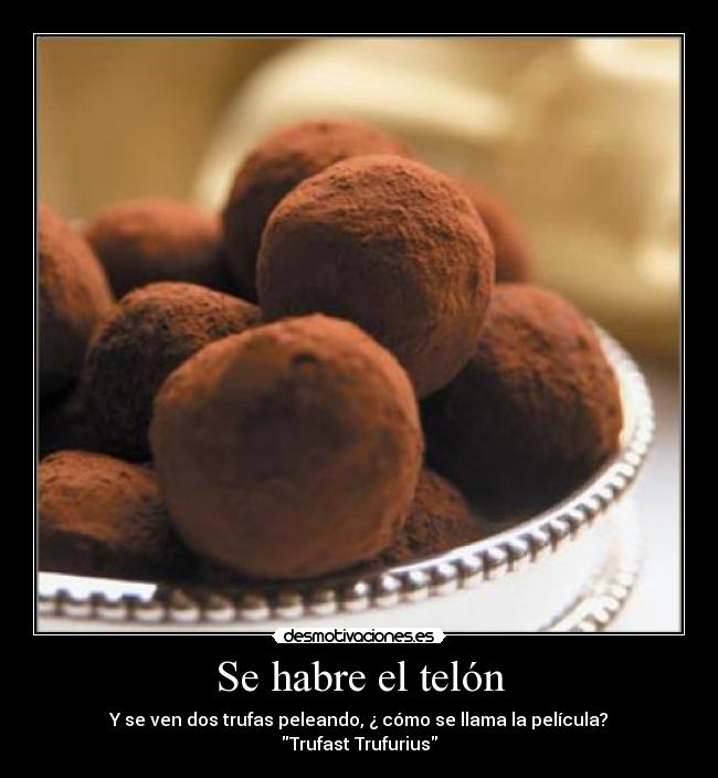 Se habre el telón - Y se ven dos trufas peleando, ¿ cómo se llama la película?
Trufast Trufurius