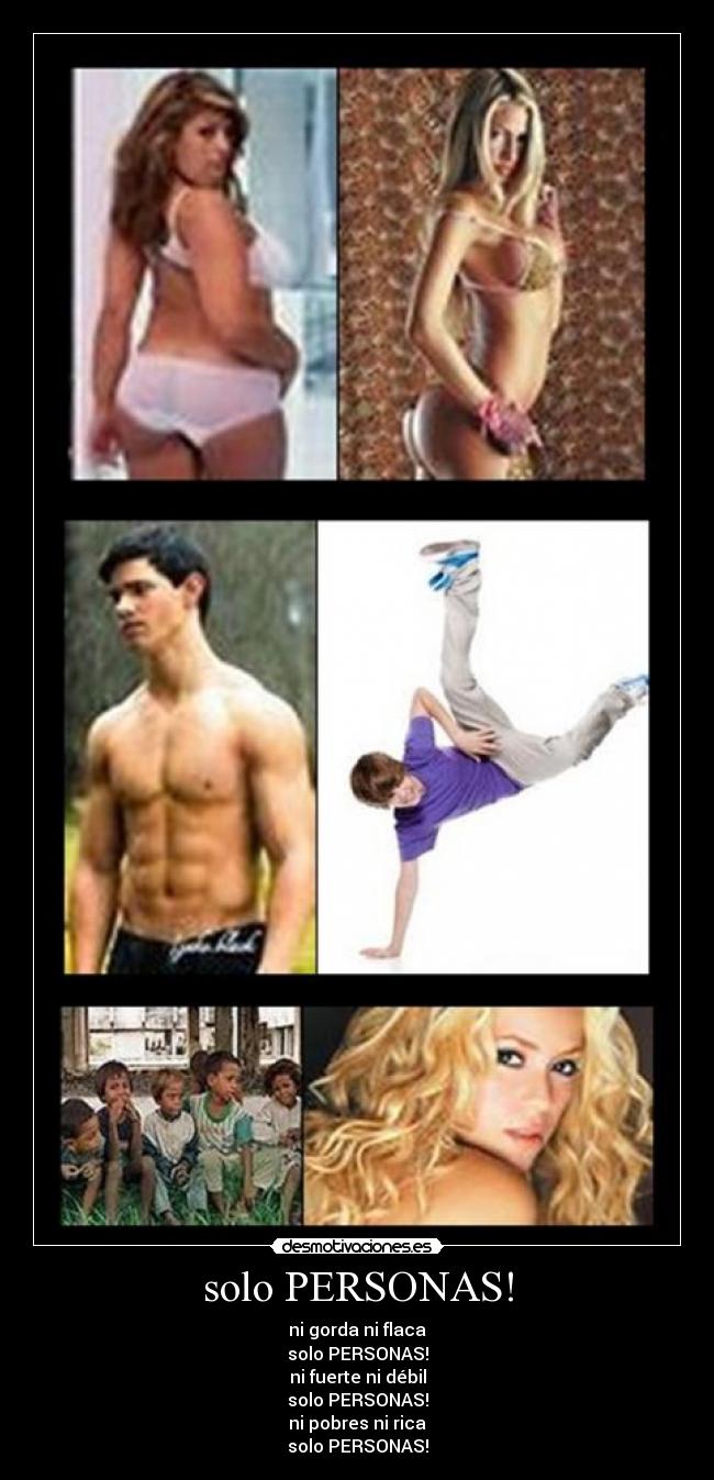 solo PERSONAS! - ni gorda ni flaca
solo PERSONAS!
ni fuerte ni débil
solo PERSONAS!
ni pobres ni rica
solo PERSONAS!