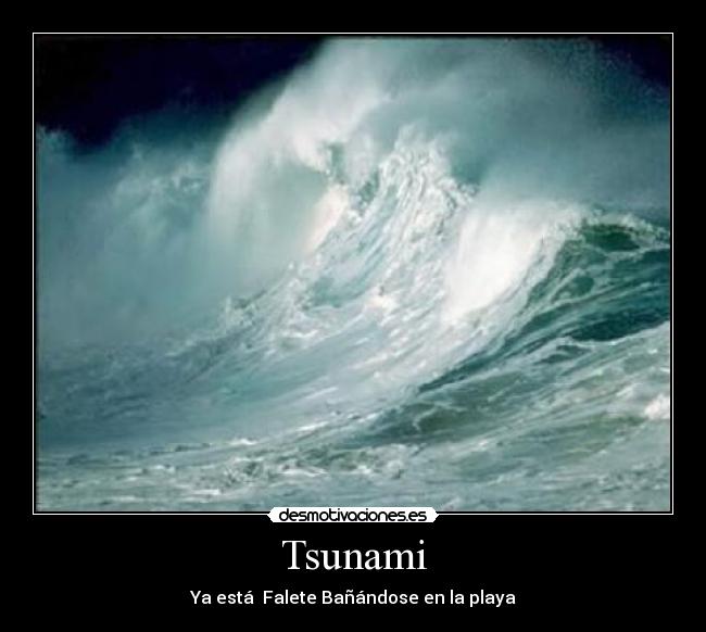 Tsunami - Ya está Falete Bañándose en la playa