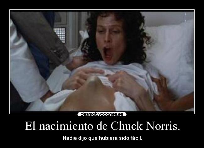 El nacimiento de Chuck Norris. - Nadie dijo que hubiera sido fácil.
