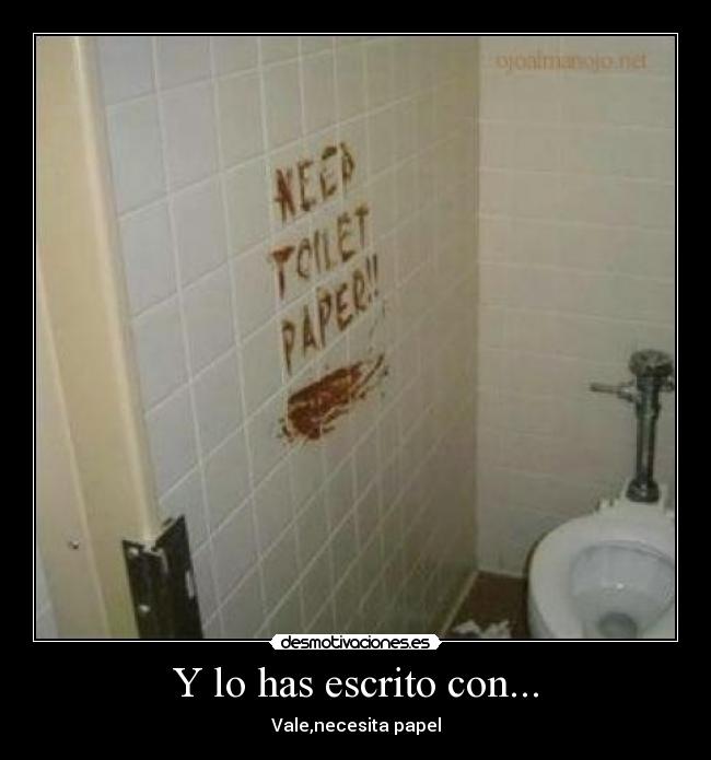 Y lo has escrito con... - Vale,necesita papel
