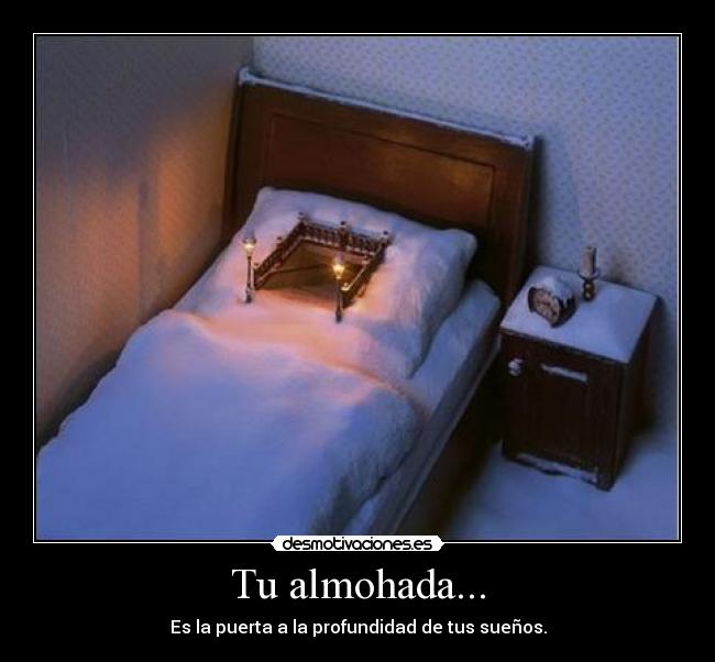 Tu almohada... - Es la puerta a la profundidad de tus sueños.
