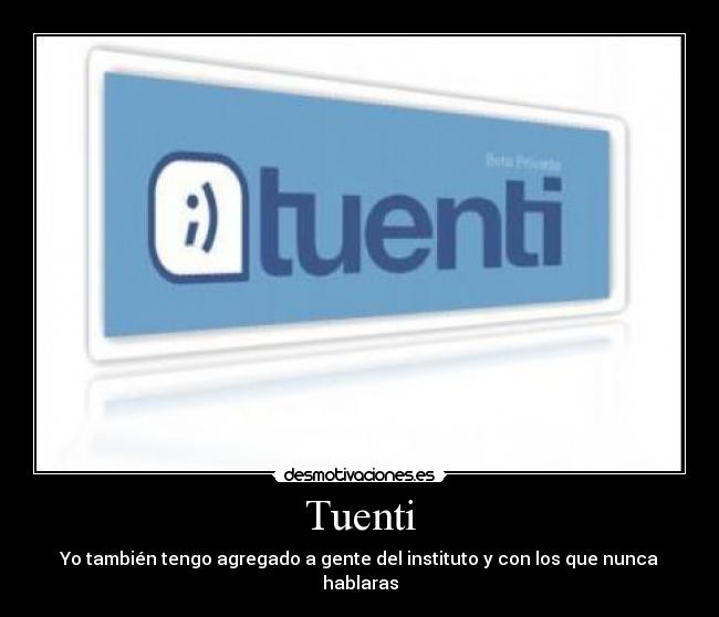 Tuenti - Yo también tengo agregado a gente del instituto y con los que nunca hablaras