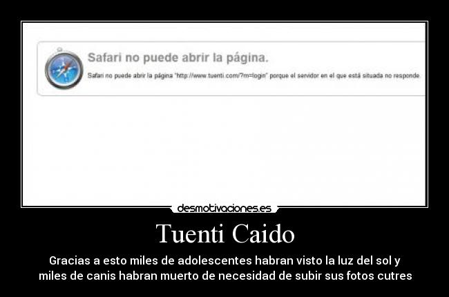 Tuenti Caido - Gracias a esto miles de adolescentes habran visto la luz del sol y
miles de canis habran muerto de necesidad de subir sus fotos cutres