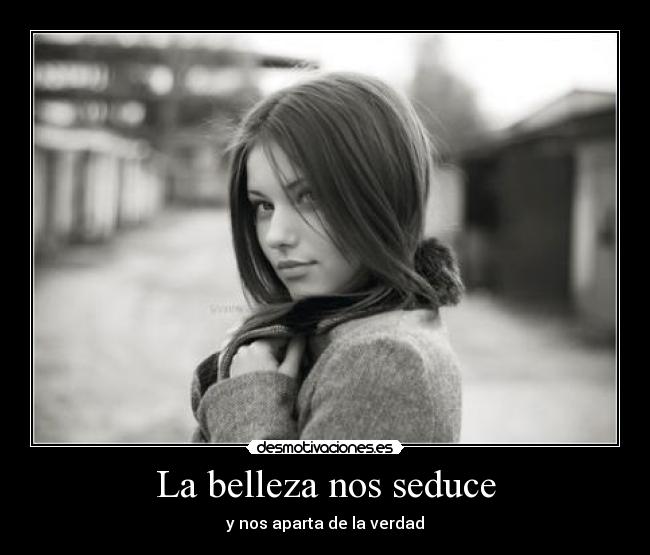 La belleza nos seduce - y nos aparta de la verdad