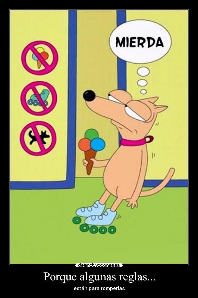 Porque algunas reglas... -
