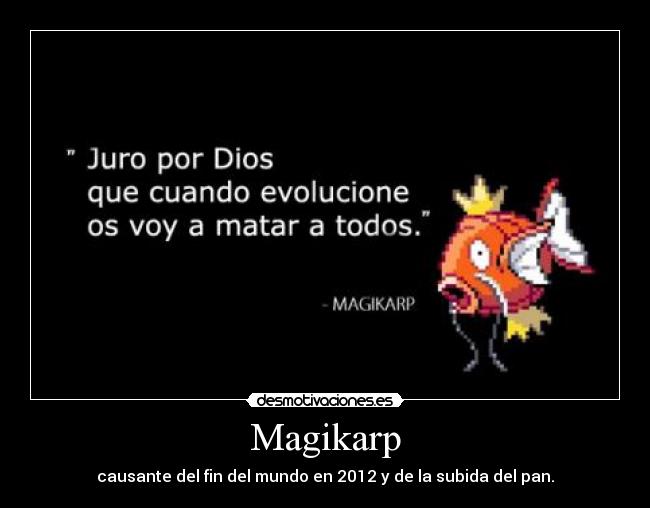 Magikarp - causante del fin del mundo en 2012 y de la subida del pan.