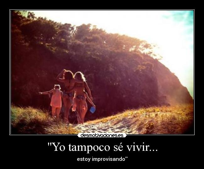 Yo tampoco sé vivir... - estoy improvisando