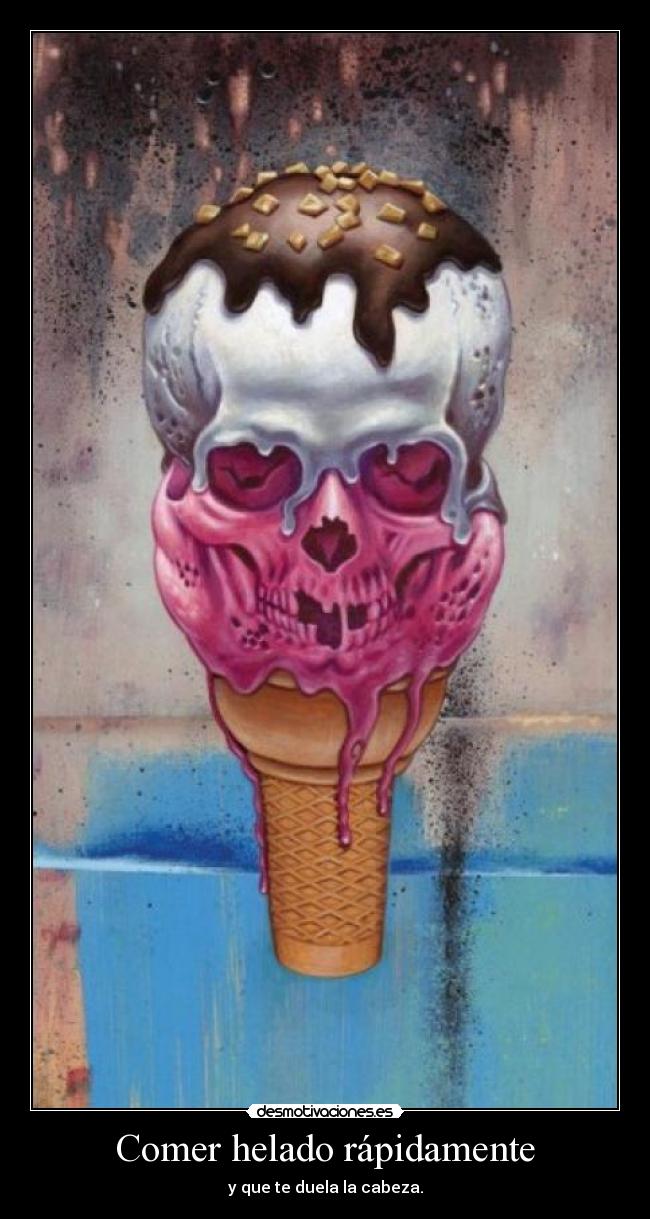 Comer helado rápidamente - y que te duela la cabeza.