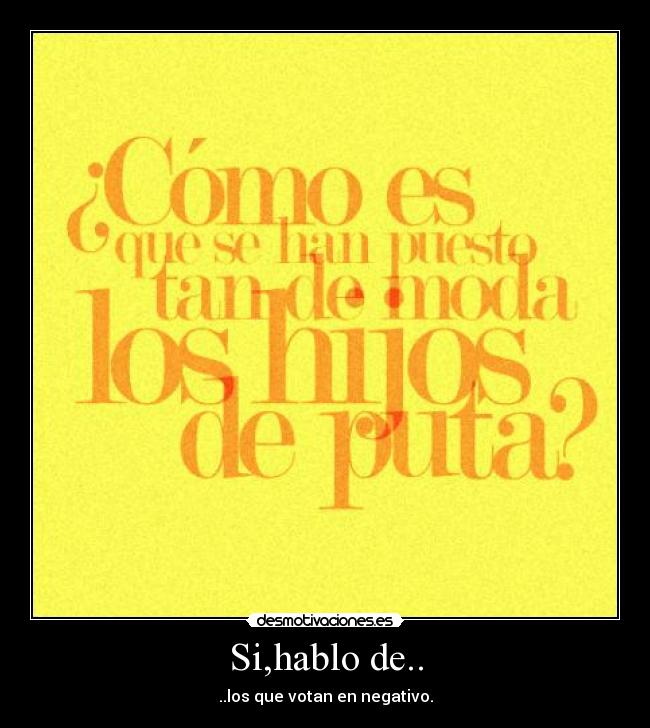 Si,hablo de.. - ..los que votan en negativo.