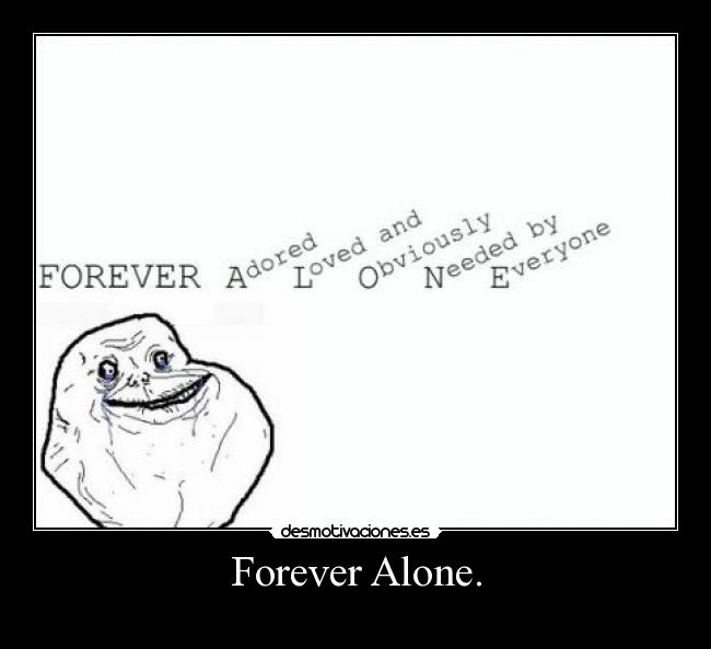 Forever Alone. -