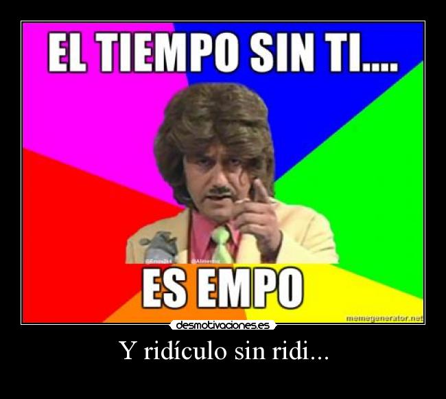 Y ridículo sin ridi... -