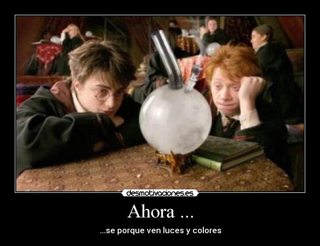 Ahora ... - ...se porque ven luces y colores