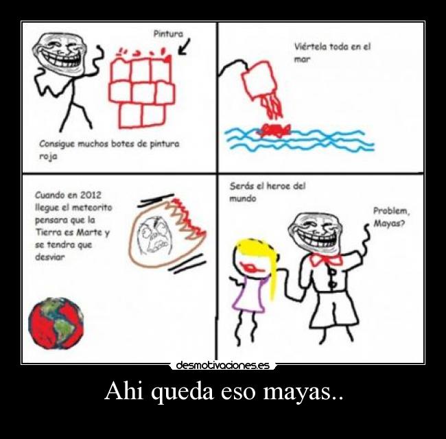 Ahi queda eso mayas.. -