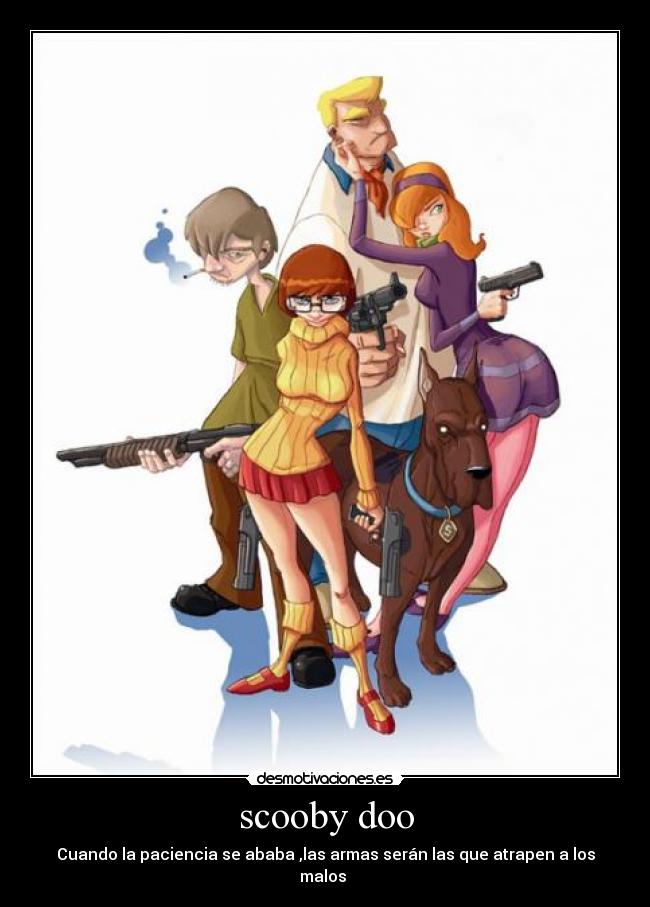 scooby doo - Cuando la paciencia se ababa ,las armas serán las que atrapen a los malos 