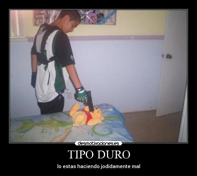 TIPO DURO - lo estas haciendo jodidamente mal