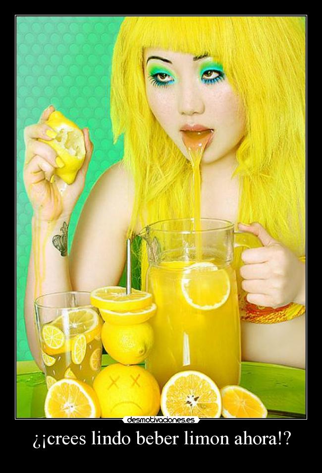 ¿¡crees lindo beber limon ahora!? - 