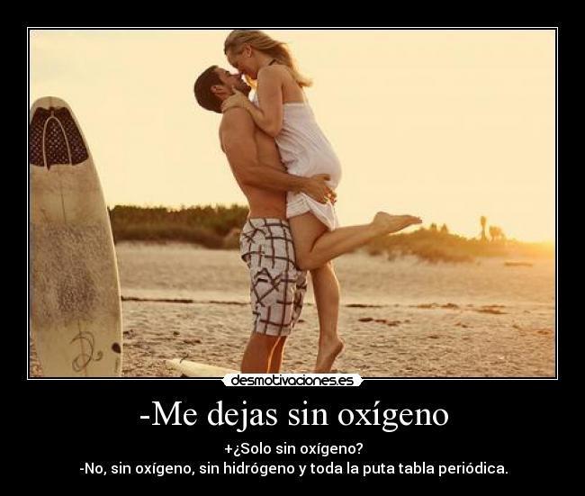 -Me dejas sin oxígeno -