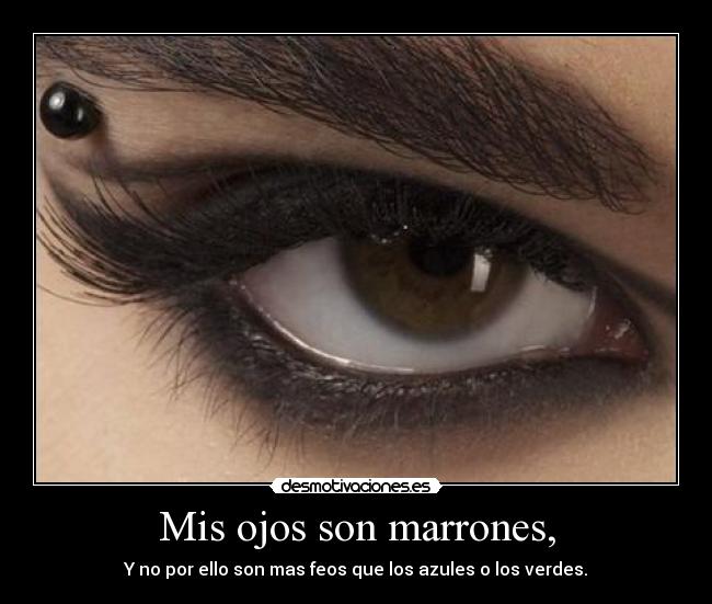 Mis ojos son marrones, -